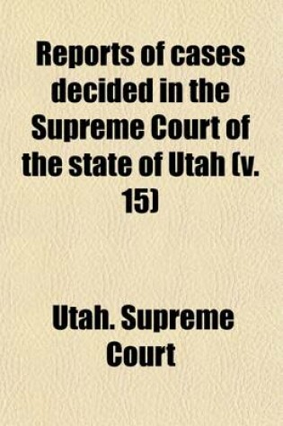 Cover of Reports of Cases Decided in the Supreme Court of the State of Utah (Volume 15)