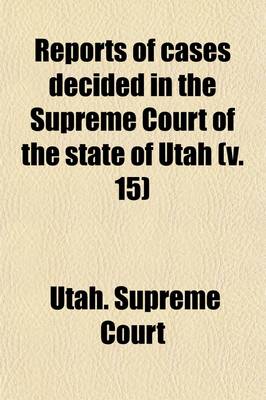 Book cover for Reports of Cases Decided in the Supreme Court of the State of Utah (Volume 15)