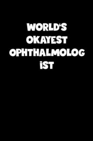 Cover of World's Okayest Ophthalmologist Notebook - Ophthalmologist Diary - Ophthalmologist Journal - Funny Gift for Ophthalmologist