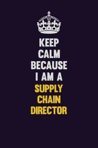 Cover of Keep Calm Because I Am A Supply Chain Director