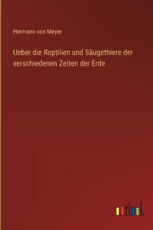 Cover of Ueber die Reptilien und Säugethiere der verschiedenen Zeiten der Erde