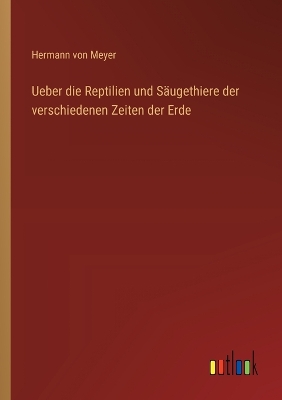 Book cover for Ueber die Reptilien und Säugethiere der verschiedenen Zeiten der Erde