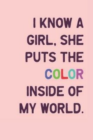 Cover of I Know a Girl, She Puts the Color Inside of My World.