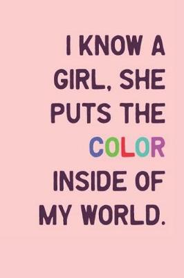 Book cover for I Know a Girl, She Puts the Color Inside of My World.