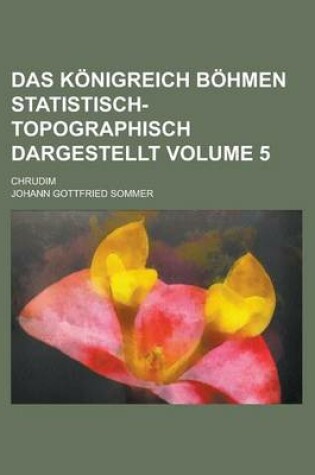 Cover of Das Konigreich Bohmen Statistisch-Topographisch Dargestellt; Chrudim Volume 5