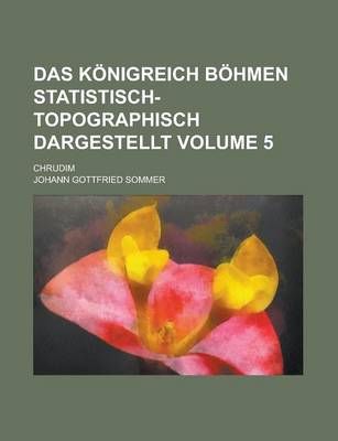 Book cover for Das Konigreich Bohmen Statistisch-Topographisch Dargestellt; Chrudim Volume 5