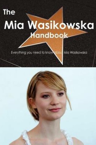 Cover of The MIA Wasikowska Handbook - Everything You Need to Know about MIA Wasikowska