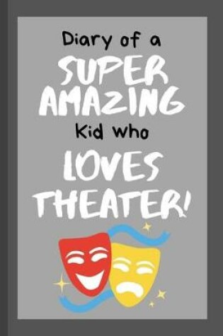 Cover of Diary of a Super Amazing Kid Who Loves Theater!
