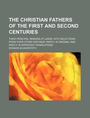 Book cover for The Christian Fathers of the First and Second Centuries; Their Principal Remains at Large with Selections from Their Other Writings. Partly in Original and Partly in Approved Translations