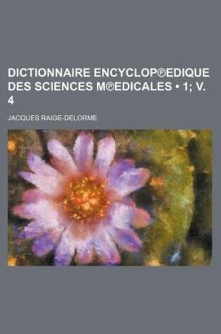 Cover of Dictionnaire Encyclop Edique Des Sciences M Edicales (1; V. 4)