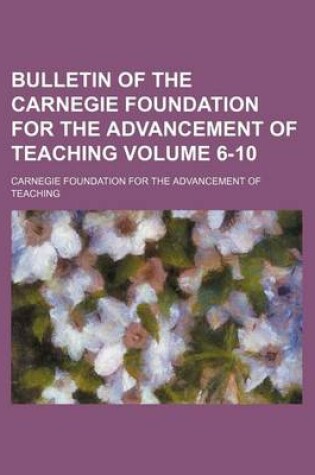 Cover of Bulletin of the Carnegie Foundation for the Advancement of Teaching Volume 6-10
