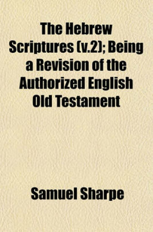 Cover of The Hebrew Scriptures (V.2); Being a Revision of the Authorized English Old Testament