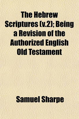 Book cover for The Hebrew Scriptures (V.2); Being a Revision of the Authorized English Old Testament