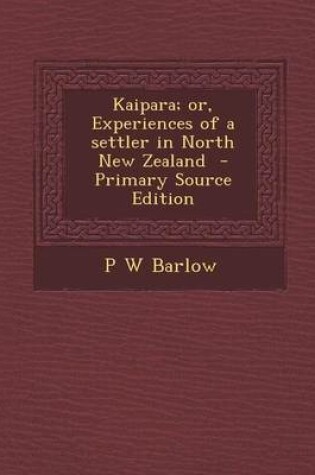 Cover of Kaipara; Or, Experiences of a Settler in North New Zealand