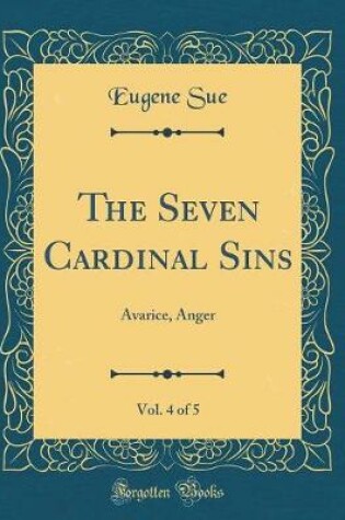 Cover of The Seven Cardinal Sins, Vol. 4 of 5: Avarice, Anger (Classic Reprint)