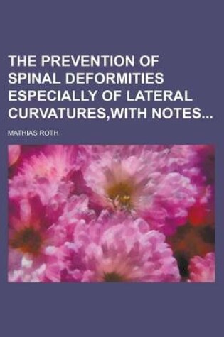 Cover of The Prevention of Spinal Deformities Especially of Lateral Curvatures, with Notes