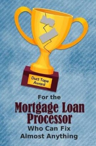 Cover of For the Mortgage Loan Processor Who Can Fix Almost Anything - Duct Tape Award