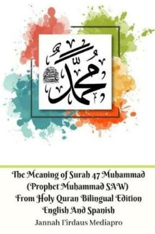 Cover of The Meaning of Surah 47 Muhammad (Prophet Muhammad SAW) From Holy Quran Bilingual Edition English Spanish Standar Ver