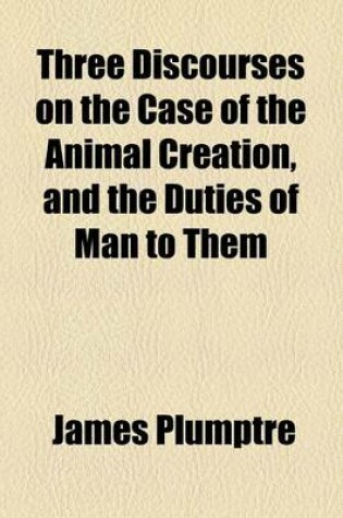 Cover of Three Discourses on the Case of the Animal Creation, and the Duties of Man to Them