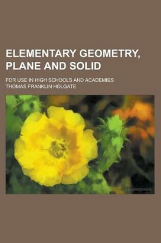 Cover of Elementary Geometry, Plane and Solid; For Use in High Schools and Academies
