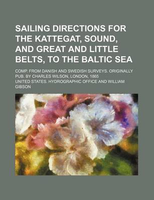 Book cover for Sailing Directions for the Kattegat, Sound, and Great and Little Belts, to the Baltic Sea; Comp. from Danish and Swedish Surveys. Originally Pub. by Charles Wilson, London, 1865