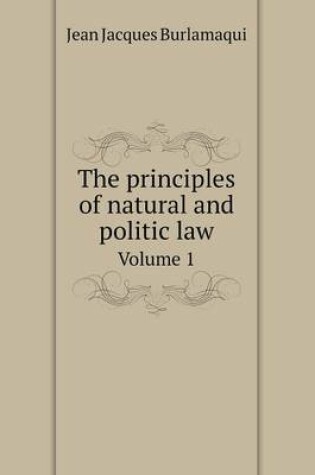 Cover of The principles of natural and politic law Volume 1