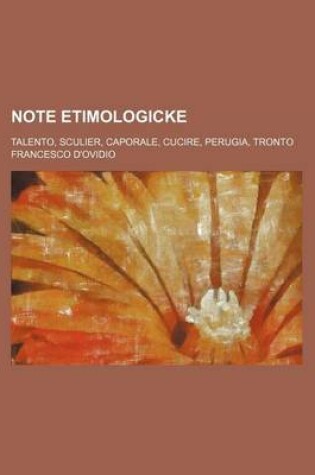 Cover of Note Etimologicke; Talento, Sculier, Caporale, Cucire, Perugia, Tronto