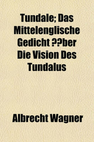 Cover of Tundale; Das Mittelenglische Gedicht Aber Die Vision Des Tundalus