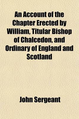 Book cover for An Account of the Chapter Erected by William, Titular Bishop of Chalcedon, and Ordinary of England and Scotland