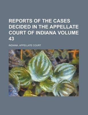 Book cover for Reports of the Cases Decided in the Appellate Court of Indiana Volume 43