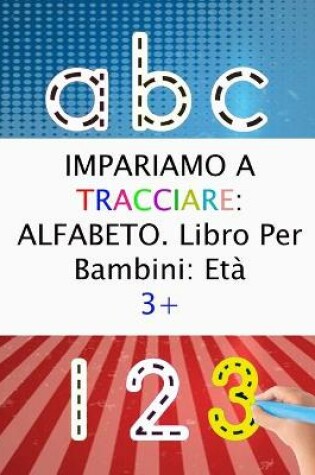 Cover of IMPARIAMO A TRACCIARE ALFABETO. Libro Per Bambini Eta 3+