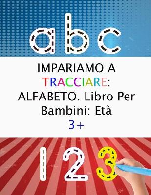 Book cover for IMPARIAMO A TRACCIARE ALFABETO. Libro Per Bambini Eta 3+