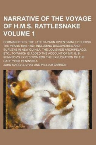 Cover of Narrative of the Voyage of H.M.S. Rattlesnake Volume 1; Commanded by the Late Captain Owen Stanley During the Years 1846-1850, Including Discoveries and Surveys in New Guinea, the Louisiade Archipelago, Etc., to Which Is Added the Account of Mr. E. B. Kenn