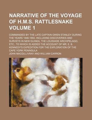 Book cover for Narrative of the Voyage of H.M.S. Rattlesnake Volume 1; Commanded by the Late Captain Owen Stanley During the Years 1846-1850, Including Discoveries and Surveys in New Guinea, the Louisiade Archipelago, Etc., to Which Is Added the Account of Mr. E. B. Kenn