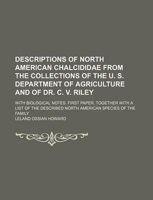 Book cover for Descriptions of North American Chalcididae from the Collections of the U. S. Department of Agriculture and of Dr. C. V. Riley; With Biological Notes. First Paper. Together with a List of the Described North American Species of the Family