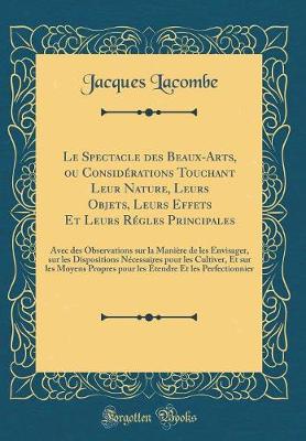 Book cover for Le Spectacle Des Beaux-Arts, Ou Considerations Touchant Leur Nature, Leurs Objets, Leurs Effets Et Leurs Regles Principales