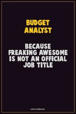 Cover of Budget Analyst, Because Freaking Awesome Is Not An Official Job Title