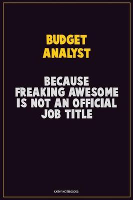 Book cover for Budget Analyst, Because Freaking Awesome Is Not An Official Job Title