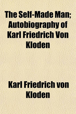 Book cover for The Self-Made Man Volume 1; Autobiography of Karl Friedrich Von Kloden