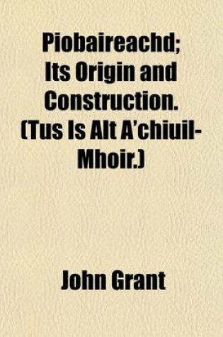 Cover of Piobaireachd; Its Origin and Construction. (Tus Is Alt A'Chiuil-Mhoir.)