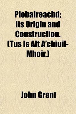 Book cover for Piobaireachd; Its Origin and Construction. (Tus Is Alt A'Chiuil-Mhoir.)