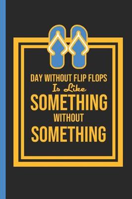 Book cover for A Day Without Flip Flops Is Like Something Without Something