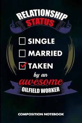 Book cover for Relationship Status Single Married Taken by an Awesome Oilfield Worker