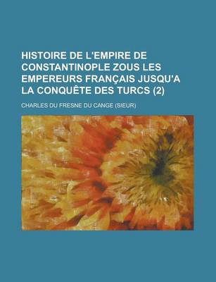 Book cover for Histoire de L'Empire de Constantinople Zous Les Empereurs Francais Jusqu'a La Conquete Des Turcs (2)