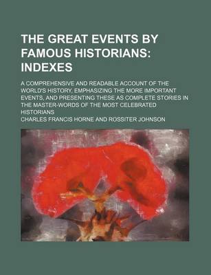 Book cover for The Great Events by Famous Historians; Indexes. a Comprehensive and Readable Account of the World's History, Emphasizing the More Important Events, and Presenting These as Complete Stories in the Master-Words of the Most Celebrated Historians