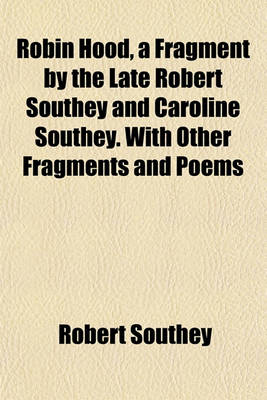 Book cover for Robin Hood, a Fragment by the Late Robert Southey and Caroline Southey. with Other Fragments and Poems