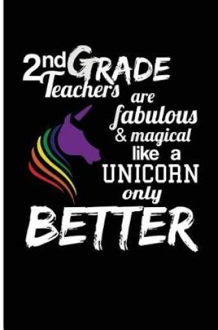 Cover of 2nd Grade Teachers Are Fabulous & Magical Like a Unicorn Only Better