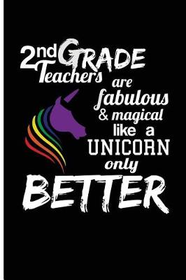 Book cover for 2nd Grade Teachers Are Fabulous & Magical Like a Unicorn Only Better