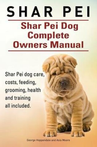 Cover of Shar Pei. Shar Pei Dog Complete Owners Manual. Shar Pei dog care, costs, feeding, grooming, health and training all included.