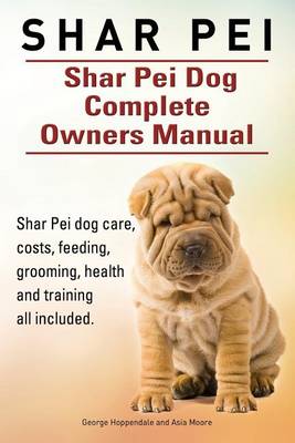 Book cover for Shar Pei. Shar Pei Dog Complete Owners Manual. Shar Pei dog care, costs, feeding, grooming, health and training all included.